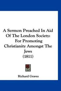 Cover image for A Sermon Preached in Aid of the London Society: For Promoting Christianity Amongst the Jews (1811)