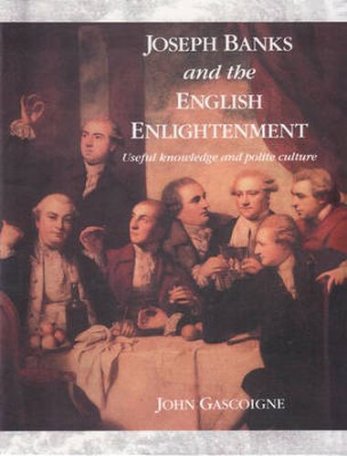 Joseph Banks and the English Enlightenment: Useful Knowledge and Polite Culture