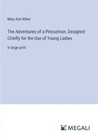 Cover image for The Adventures of a Pincushion, Designed Chiefly for the Use of Young Ladies