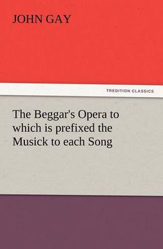 Cover image for The Beggar's Opera to which is prefixed the Musick to each Song