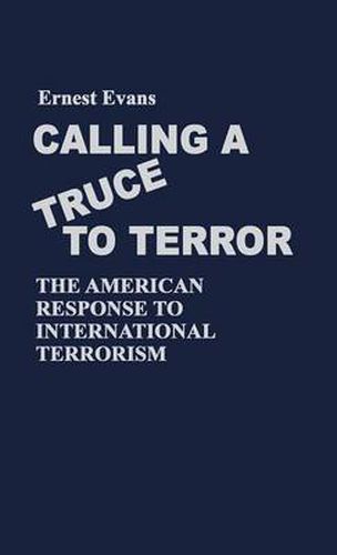 Cover image for Calling a Truce to Terror: The American Response to International Terrorism