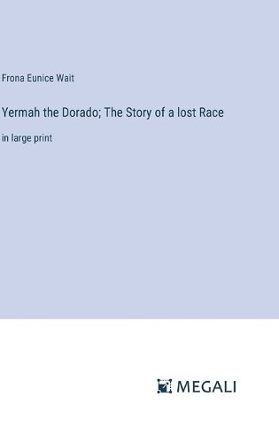 Cover image for Yermah the Dorado; The Story of a lost Race