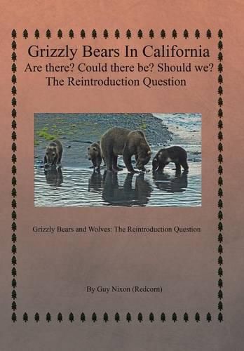 Cover image for Grizzly Bears in California Are there? Could There Be? Should We? The Reintroduction Question: Grizzly Bears and Wolves: The Reintroduction Question