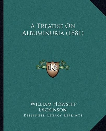 Cover image for A Treatise on Albuminuria (1881)