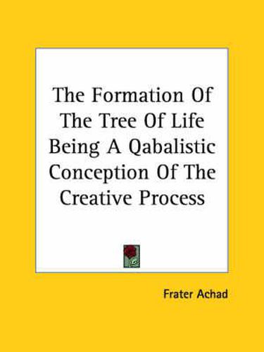 Cover image for The Formation of the Tree of Life Being a Qabalistic Conception of the Creative Process