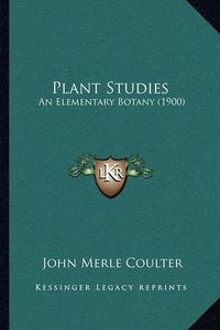 Cover image for Plant Studies: An Elementary Botany (1900)