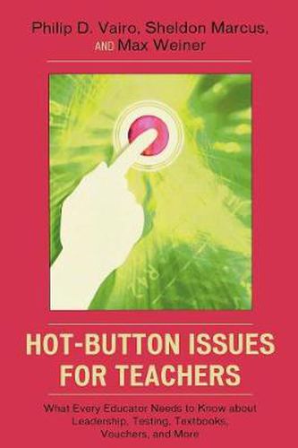 Cover image for Hot-Button Issues for Teachers: What Every Educator Needs to Know About Leadership, Testing, Textbooks, Vouchers, and More