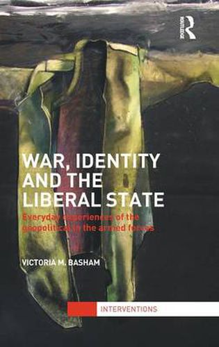 Cover image for War, Identity and the Liberal State: Everyday Experiences of the Geopolitical in the Armed Forces