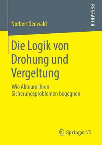 Cover image for Die Logik Von Drohung Und Vergeltung: Wie Akteure Ihren Sicherungsproblemen Begegnen