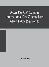 Cover image for Actes Du XIV Congres International Des Orientalistes Alger 1905 (Section I)