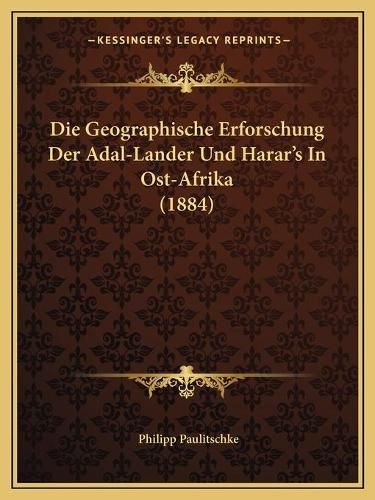 Cover image for Die Geographische Erforschung Der Adal-Lander Und Harar's in Ost-Afrika (1884)