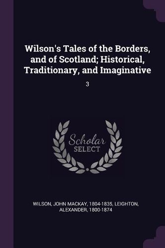 Cover image for Wilson's Tales of the Borders, and of Scotland; Historical, Traditionary, and Imaginative