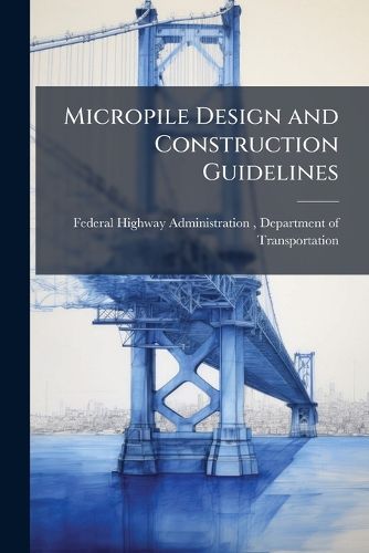 Cover image for Micropile Design and Construction Guidelines
