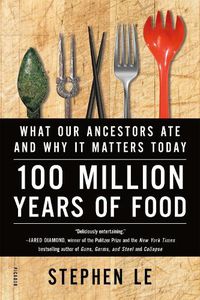 Cover image for 100 Million Years of Food: What Our Ancestors Ate and Why it Matters Today
