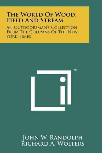 Cover image for The World of Wood, Field and Stream: An Outdoorsman's Collection from the Columns of the New York Times