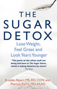 Cover image for The Sugar Detox: Lose Weight, Feel Great and Look Years Younger