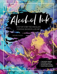 Cover image for Alcohol Ink: Step-by-Step Techniques for Ink-Based Fluid Art