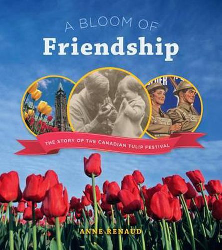 A Bloom of Friendship: The Story of the Canadian Tulip Festival