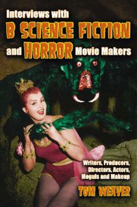 Cover image for Interviews with   B   Science Fiction and Horror Movie Makers: Writers, Producers, Directors, Actors, Moguls and Makeup