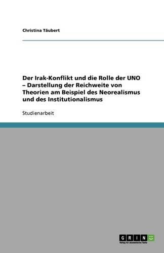 Cover image for Der Irak-Konflikt und die Rolle der UNO - Darstellung der Reichweite von Theorien am Beispiel des Neorealismus und des Institutionalismus