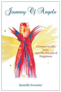 Cover image for Journey of Angels: A Course in Life, Love and The Pursuit Of Happiness