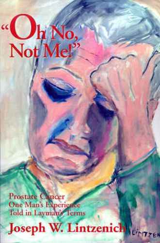 Cover image for Oh No, Not Me!: Prostate Cancer One Man's Experience Told in Layman's Terms