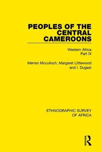 Cover image for Peoples of the Central Cameroons (Tikar. Bamum and Bamileke. Banen, Bafia and Balom): Western Africa Part IX