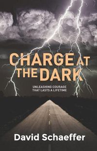 Cover image for Charge at the Dark: Unleashing Courage that lasts a Lifetime