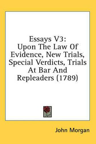 Cover image for Essays V3: Upon the Law of Evidence, New Trials, Special Verdicts, Trials at Bar and Repleaders (1789)