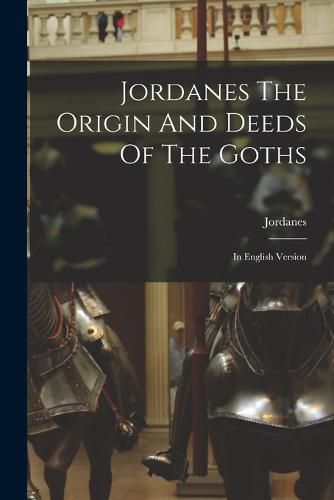 Cover image for Jordanes The Origin And Deeds Of The Goths