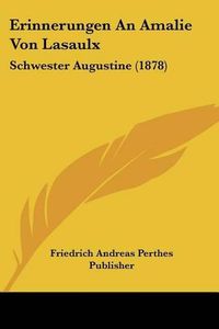 Cover image for Erinnerungen an Amalie Von Lasaulx: Schwester Augustine (1878)