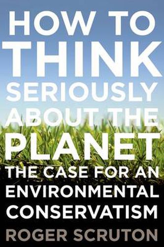 How to Think Seriously about the Planet: The Case for an Environmental Conservatism