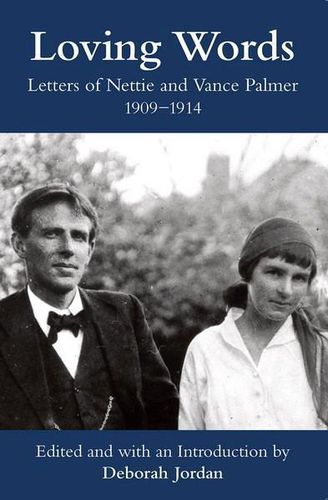 Cover image for Loving Words: Letters of Nettie and Vance Palmer, 1909-1914