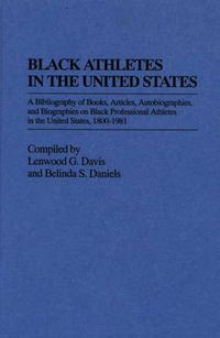 Cover image for Black Athletes in the United States: A Bibliography of Books, Articles, Autobiographies, and Biographies on Black Professional Athletes in the United States, 1880-1981