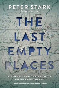 Cover image for The Last Empty Places: A Journey Through Blank Spots on the American Map