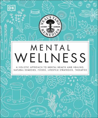 Cover image for Neal's Yard Remedies Mental Wellness: A Holistic Approach To Mental Health And Healing. Natural Remedies, Foods, Lifestyle Strategies, Therapies