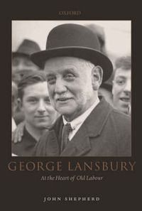 Cover image for George Lansbury: At the Heart of Old Labour