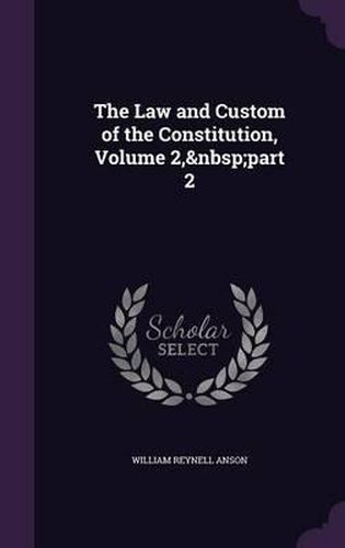 The Law and Custom of the Constitution, Volume 2, Part 2