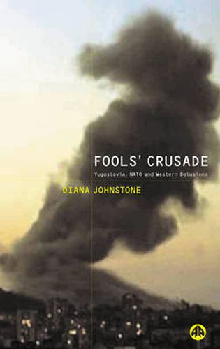 Fools' Crusade: Yugoslavia, NATO and Western Delusions