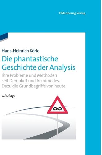 Cover image for Die Phantastische Geschichte Der Analysis: Ihre Probleme Und Methoden Seit Demokrit Und Archimedes. Dazu Die Grundbegriffe Von Heute.