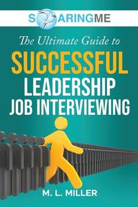 Cover image for SoaringME The Ultimate Guide to Successful Leadership Job Interviewing