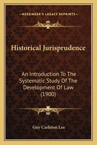 Historical Jurisprudence: An Introduction to the Systematic Study of the Development of Law (1900)