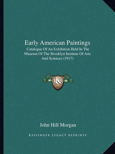 Early American Paintings: Catalogue of an Exhibition Held in the Museum of the Brooklyn Institute of Arts and Sciences (1917)