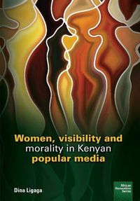 Cover image for Women, visibility and morality in Kenyan popular media