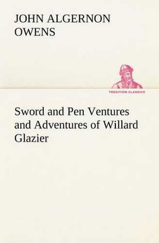 Cover image for Sword and Pen Ventures and Adventures of Willard Glazier