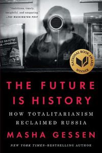 Cover image for The Future Is History: How Totalitarianism Reclaimed Russia