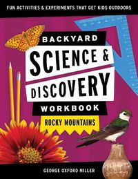Cover image for Backyard Science & Discovery Workbook: Rocky Mountains: Fun Activities & Experiments That Get Kids Outdoors