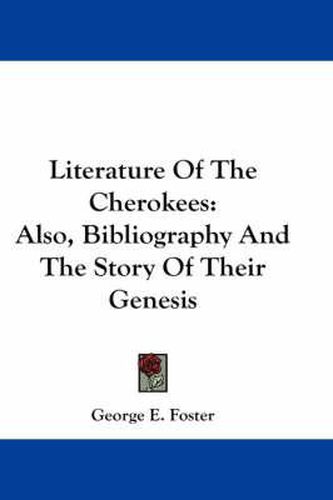 Cover image for Literature of the Cherokees: Also, Bibliography and the Story of Their Genesis