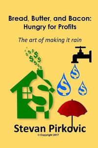 Cover image for Bread, Butter and Bacon: Hungry for Profits - The Art of Making it Rain