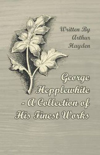 Cover image for George Hepplewhite - A Collection of His Finest Works